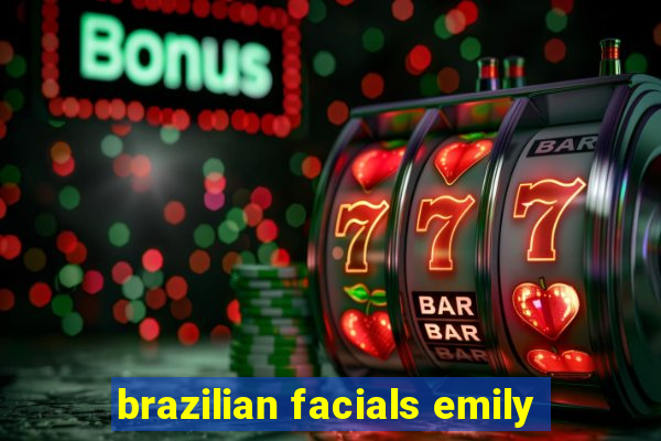 brazilian facials emily